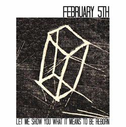 February 5th - Let Me Show You What It Means To Be Reborn