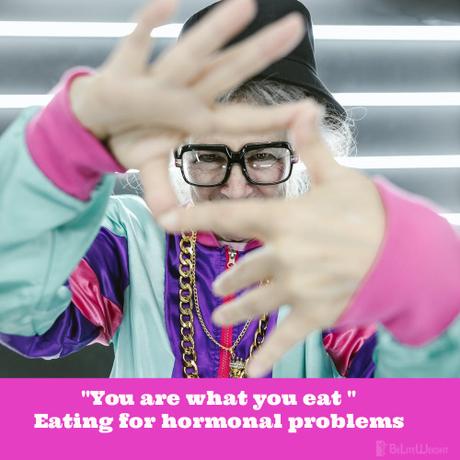 “You are what you eat ” Eating for hormonal problem