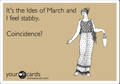 Beware The Ides of March