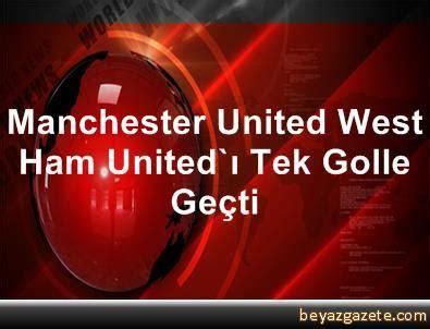 Rich live betting, high odds, quick payouts and live streaming. Manchester United, West Ham United'ı Tek Golle Geçti