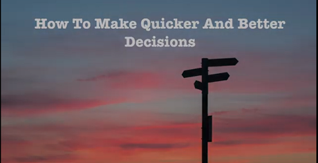 How To Make Quicker And Better Decisions [Video Included]