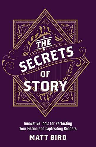 The Secrets of Story: Innovative Tools for Perfecting Your Fiction and Captivating Readers by [Matt Bird]