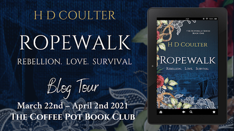 [Blog Tour] 'Ropewalk; Rebellion. Love. Survival'  (The Ropewalk Series, Book 1)  By H D Coulter #HistoricalFiction