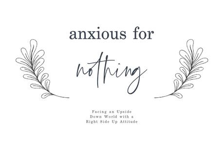 Anxious For Nothing: Facing an Upside Down World with a Right Side Up Attitude