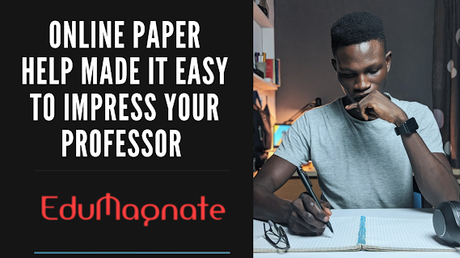 Online Paper Help Made Easy to Impress Your Professor With Stunning Academic Papers