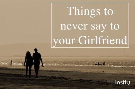 Things to never say to your girlfriend