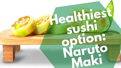 Healthiest sushi option: Naruto Maki