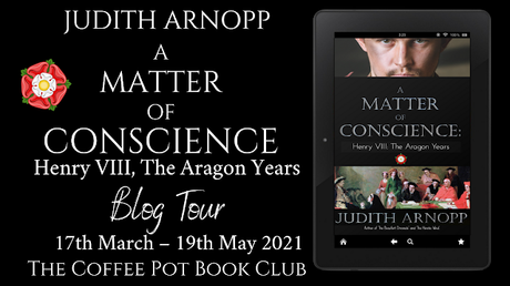 [Blog Tour] 'A Matter of Conscience: Henry VIII, The Aragon Years' (Book one of The Henrician Chronicle) By Judith Arnopp #HistoricalFiction