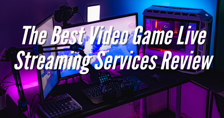The Best Video Game Live Streaming Services Review