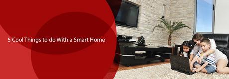 5 Cool Things to do With a Smart Home 5 Cool Things to do With a Smart Home