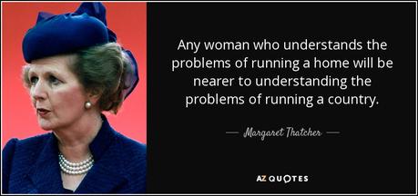 Any woman who understands the problems of running a home will be nearer to understanding the problems of running a country.