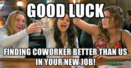 But since often coworkers make the best office jokes, it's time to return the favour. GOOD LUCK Finding coworker better than us in your new job ...