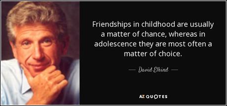 Friendships in childhood are usually a matter of chance whereas in adolescence they are most often a matter of choice.