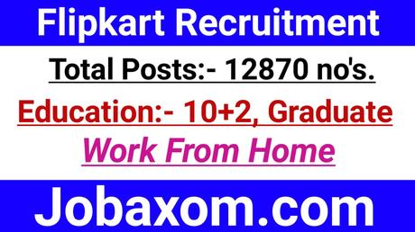 Flipkart Recruitment 2021 – Apply Online for 12870 Vacancy Work From Home