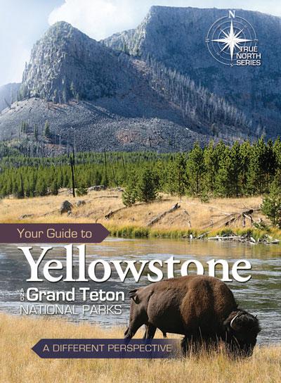 Your Guide to Yellowstone and Grand Teton National Parks (True North Series)