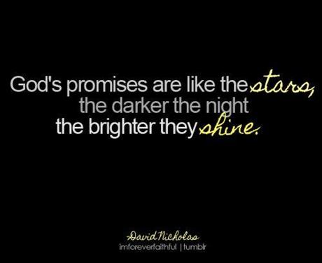 God's promises are like the stars, the darker the night the brighter they shine