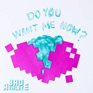 Bad Athlete – ‘Do You Want Me Now?’