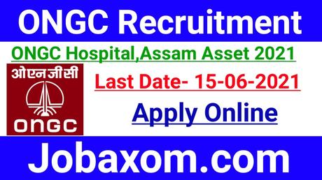 ONGC Assam Asset Recruitment 2021 – Apply Online | ONGC Recruitment