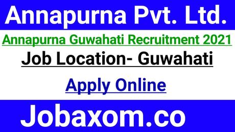 Annapurna Guwahati Recruitment 2021 | Sales Officer & Senior Digital Marketing Executive Post