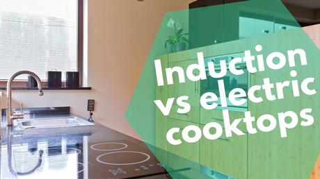 Induction vs electric cooktops