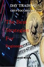 The term day trading comes from the fact that you complete the buy and sell orders within a day. Amazon Com Day Trading Cryptocurrency The Best Strategies For Beginners Ebook Wendy Michael Kindle Store