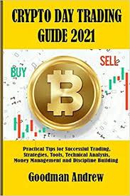 What is cryptocurrency trading, and how does it work. Crypto Day Trading Guide 2021 Practical Tips For Successful Trading Strategies Tools Technical Analysis Money Management And Discipline Building Andrew Goodman 9798720937195 Amazon Com Books
