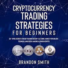 Another strategy, possibly tailored towards cryptocurrency trading for beginners, is more 'buy and hold' in nature. Amazon Com Cryptocurrency Trading Strategies For Beginners 50 Tips Secrets For Day Trading Bitcoin Alt Coins Market Psychology Technical Analysis Making A Living In Crypto Audible Audio Edition Brandon Smith