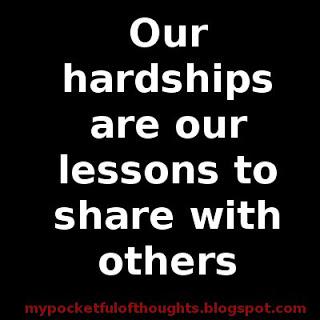 Our hardships are our lessons to share with others
