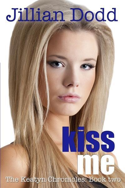 Cover Reveal: Kiss Me (Keatyn Chronicles, #2) by Jillian Dodd