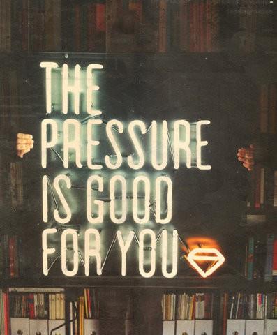 the pressure is good for you