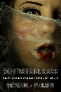 BOYFISTGIRLSUCK - Severin + Philbin - erotic horror for the certifiably insane