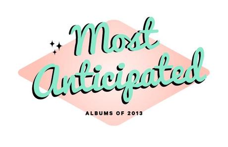 Most Anticipated title image1 MOST ANTICIPATED ALBUMS OF 2013