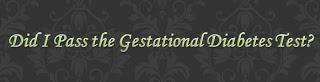 Week 26: The End of the 2nd Trimester and Gestational Diabetes Results