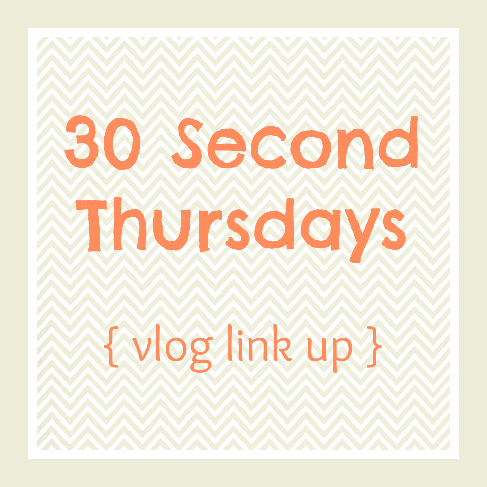 30 Second Thursdays {vlog linkup}