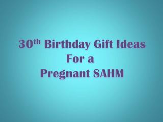 30th Birthday Gift Ideas for a Pregnant SAHM