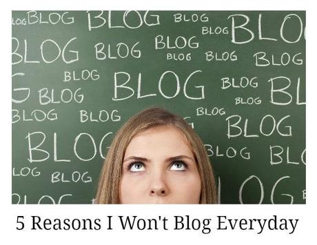 5 reasons i won't blog everyday