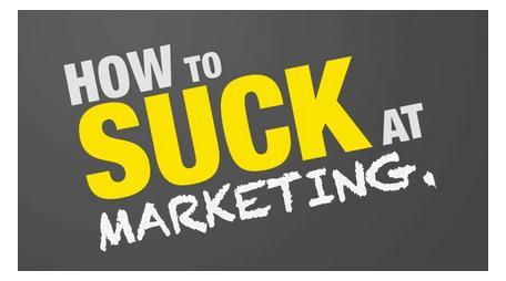 How to suck at marketing