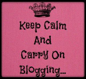 Keep Calm And Carry On Blogging...