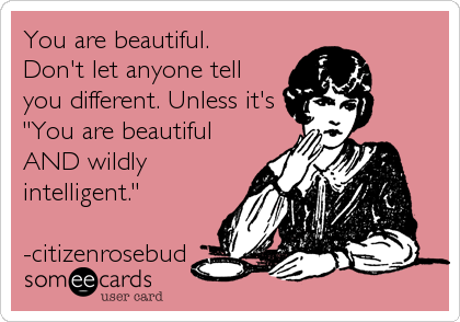 someecards.com - You are beautiful. <br alt=