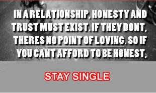 In-a-relationship-honesty-and-trust-must-exist-if-they-dont-theres-no-point-of-loving-So-if-you-cant-afford-to-ne-honest-stay-single-copy1