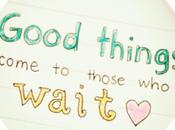 Good Things Come Those Wait...