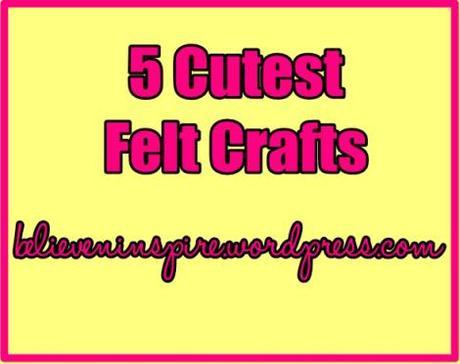 5 cutest felt crafts