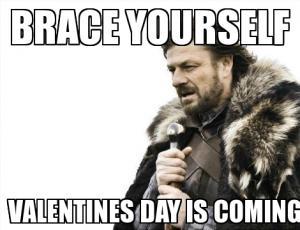 Brace Yourselves, Valentine's Day is Coming
