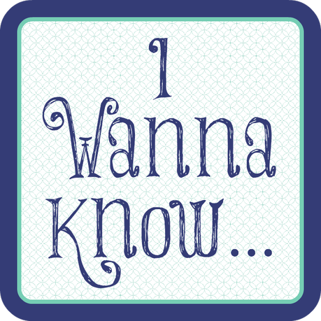 I Wanna Know...{Week 11}