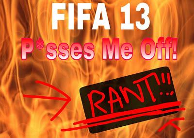 FIFA 13 Pisses Me Off (Rant)