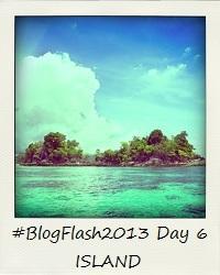 #BlogFlash2013: Day 6 - Island