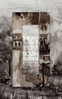 There Is a Country: New Fiction from the New Nation of South Sudan