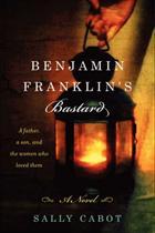 Benjamin Franklin s Bastard A Novel   by Sally Cabot