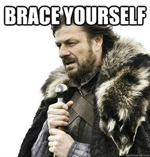 Brace Yourselves!