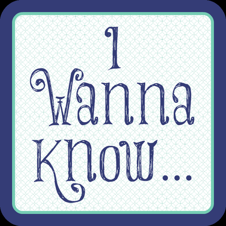 I Wanna Know...{Week 14}